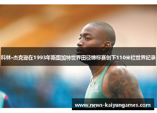 科林·杰克逊在1993年斯图加特世界田径锦标赛创下110米栏世界纪录