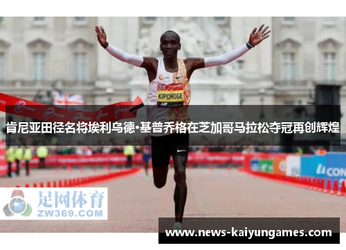 肯尼亚田径名将埃利乌德·基普乔格在芝加哥马拉松夺冠再创辉煌