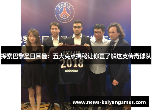 探索巴黎圣日耳曼：五大亮点揭秘让你更了解这支传奇球队