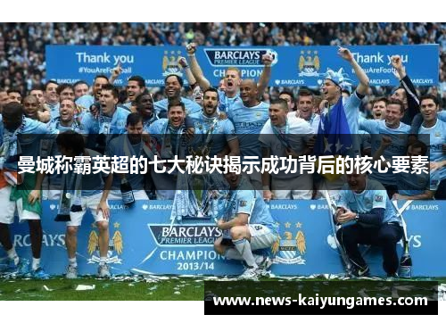 曼城称霸英超的七大秘诀揭示成功背后的核心要素