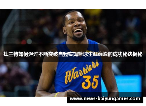 杜兰特如何通过不断突破自我实现篮球生涯巅峰的成功秘诀揭秘