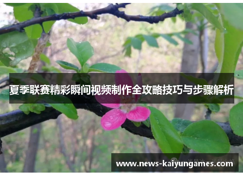 夏季联赛精彩瞬间视频制作全攻略技巧与步骤解析