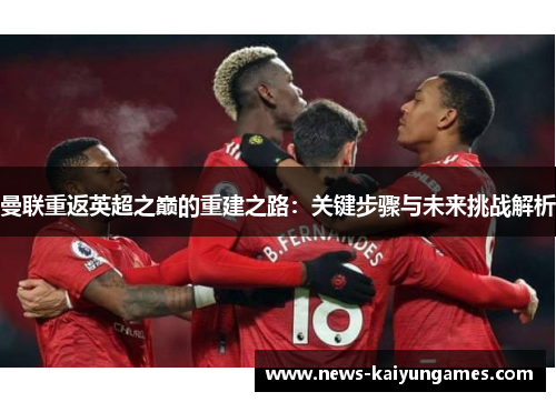 曼联重返英超之巅的重建之路：关键步骤与未来挑战解析