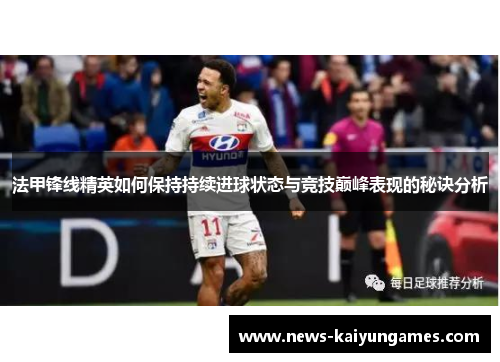 法甲锋线精英如何保持持续进球状态与竞技巅峰表现的秘诀分析