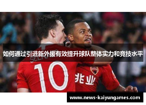 如何通过引进新外援有效提升球队整体实力和竞技水平