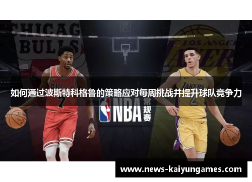 如何通过波斯特科格鲁的策略应对每周挑战并提升球队竞争力