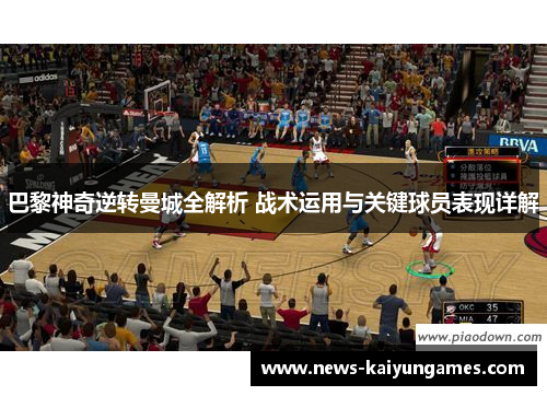 巴黎神奇逆转曼城全解析 战术运用与关键球员表现详解