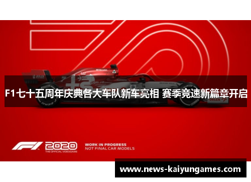 F1七十五周年庆典各大车队新车亮相 赛季竞速新篇章开启