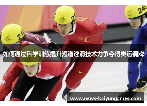 如何通过科学训练提升短道速滑技术力争夺得奥运铜牌
