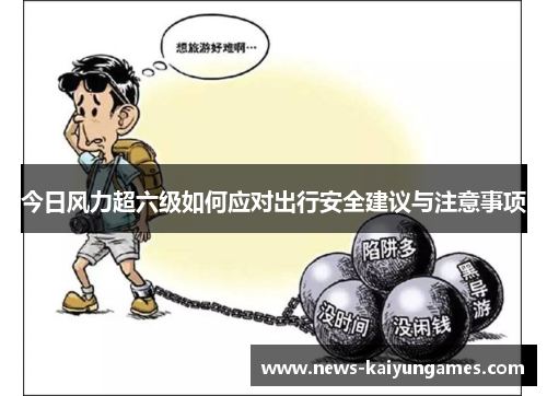 今日风力超六级如何应对出行安全建议与注意事项