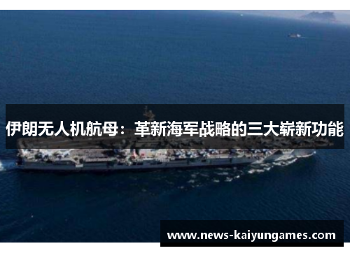 伊朗无人机航母：革新海军战略的三大崭新功能