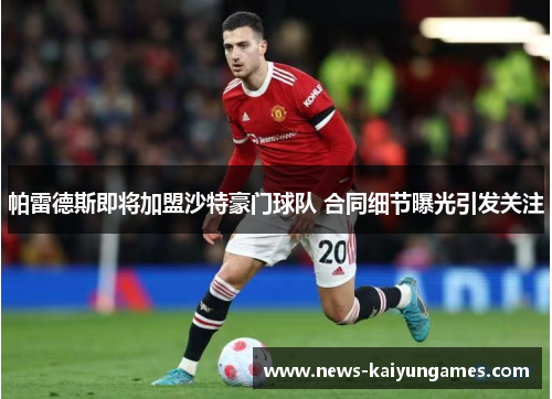 帕雷德斯即将加盟沙特豪门球队 合同细节曝光引发关注