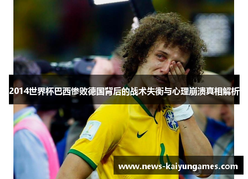 2014世界杯巴西惨败德国背后的战术失衡与心理崩溃真相解析