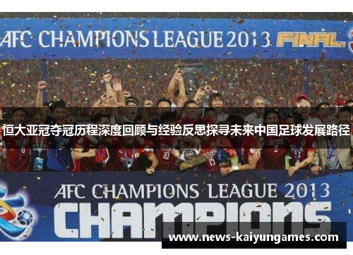 恒大亚冠夺冠历程深度回顾与经验反思探寻未来中国足球发展路径