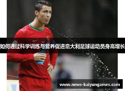 如何通过科学训练与营养促进意大利足球运动员身高增长