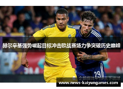 赫尔辛基强势崛起目标冲击欧战赛场力争突破历史巅峰