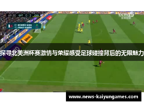 探寻北美洲杯赛激情与荣耀感受足球碰撞背后的无限魅力