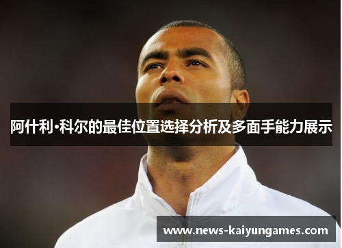 阿什利·科尔的最佳位置选择分析及多面手能力展示