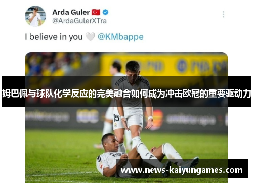 姆巴佩与球队化学反应的完美融合如何成为冲击欧冠的重要驱动力